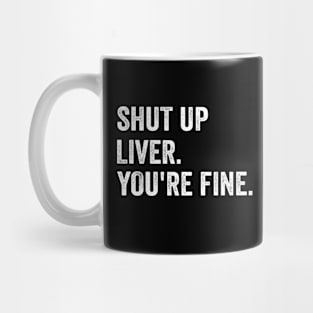 Shut up Liver. You're fine. - Funny White Style Mug